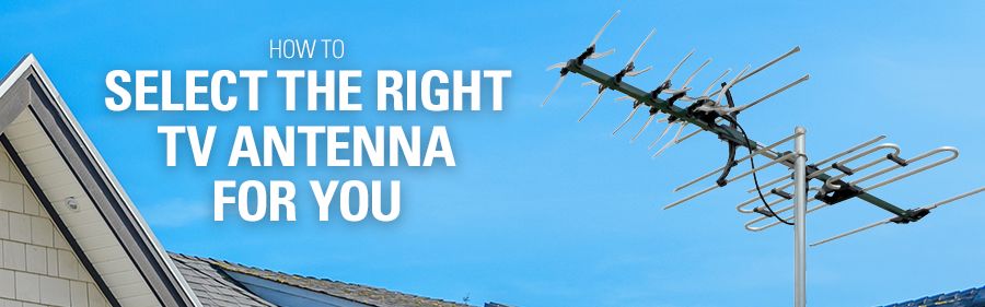 SELECTING THE RIGHT TV ANTENNA